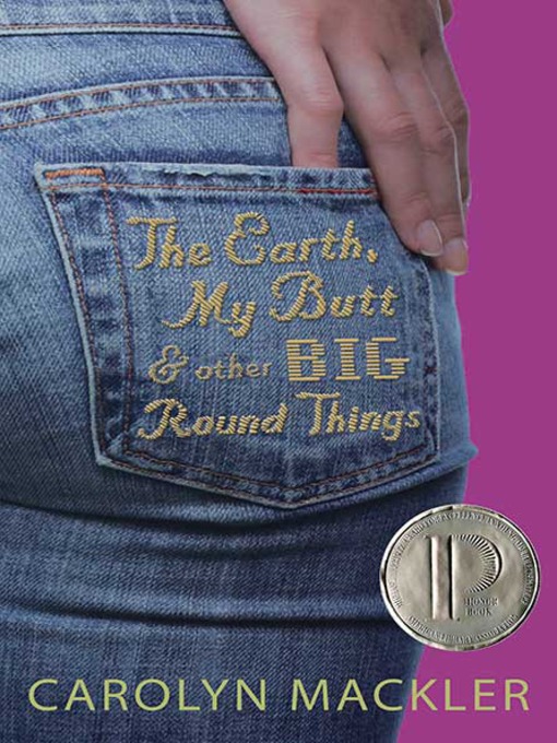 Title details for The Earth, My Butt, and Other Big Round Things by Carolyn Mackler - Available